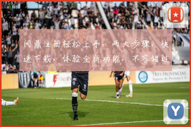 问鼎注册轻松上手，两大步骤，快速下载，体验全新功能，不容错过