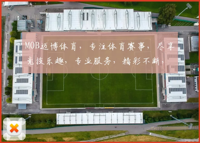 MOB迈博体育，专注体育赛事，尽享竞技乐趣，专业服务，精彩不断，邀您共赏