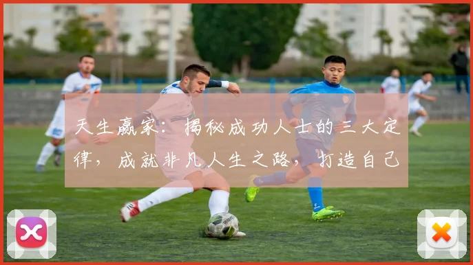 天生赢家：揭秘成功人士的三大定律，成就非凡人生之路，打造自己的事业传奇